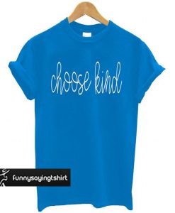 Choose Kind Blue t shirt