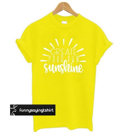 Create Your Own Sunshine, Teacher t shirt