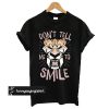 Don't Tell Me To Smile t shirt