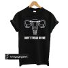 Don't Tread On Me (Pro-Choice Uterus) t shirt