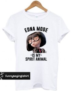 Edna Mode Is My Spirit Animal t shirt