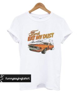 Ford Eat My Dust t shirt