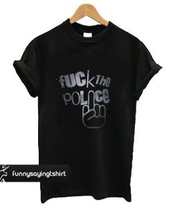 Fuck The Police t shirt