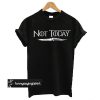 Game Of Thrones Not Today t shirt