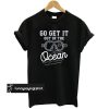 Go Get It Out Of The Ocean Baseball Homerun Hitter Quote t shirt