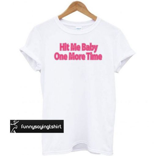 Hit Me Baby One More Time t shirt