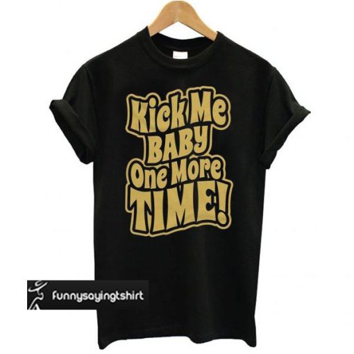 Kick Me Baby One More Time t shirt