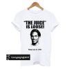 The Juice Is Loose t shirt