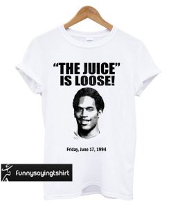 The Juice Is Loose t shirt