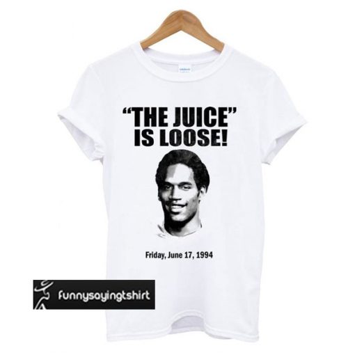 The Juice Is Loose t shirt