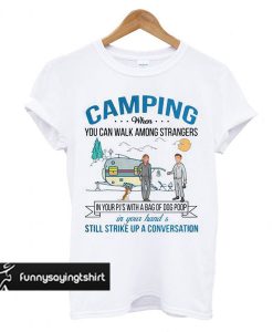 Camping when you can walk among strangers in your pj’s with a bag of dog poop t shirt