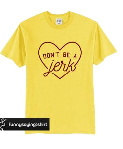 Don’t Be a Jerk t shirt