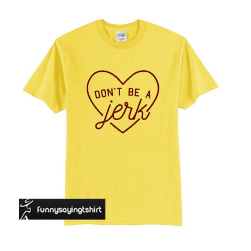 Don’t Be a Jerk t shirt