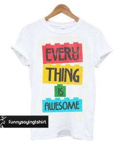 Everything is Awesome t shirt