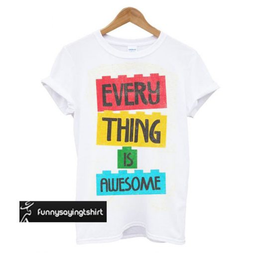 Everything is Awesome t shirt