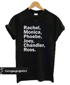 Friends chandler monica pheobe joey ross t shirt