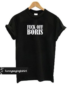 Fuck Off Boris t shirt