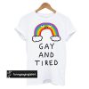 Gay And Tired t shirt