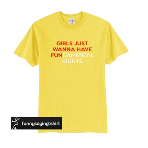 Girls Just Wanna Have Fundamental Rights t shirt