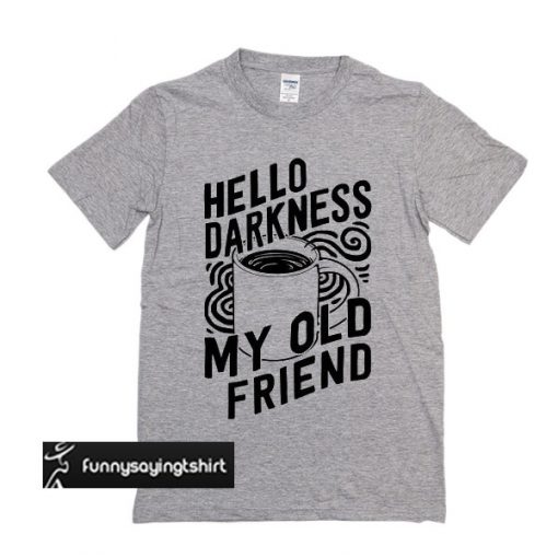 Hello Darkness My Old Friend Coffee t shirt