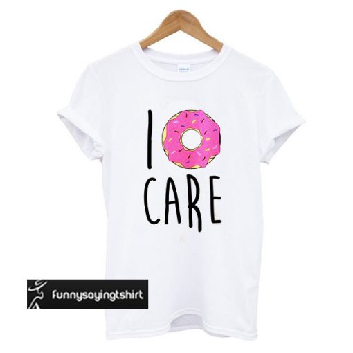 I Donut Care t shirt