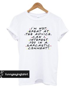 Im Not Great At The Advice Can I Interest You In A Sarcastic Comment t shirt