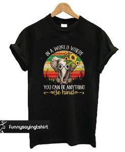 In A World Where You Can Be Anything Be Kind Elephant t shirt