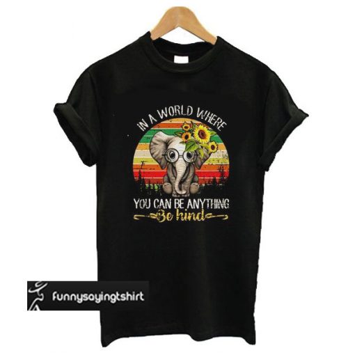 In A World Where You Can Be Anything Be Kind Elephant t shirt