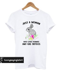 Just A Woman Who Loves Bunnies And Has Tatoos t shirt