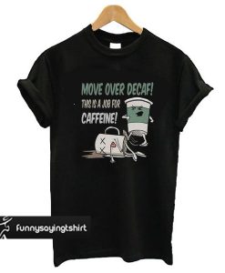 Move Over Decaf Coffee Unisex t shirt