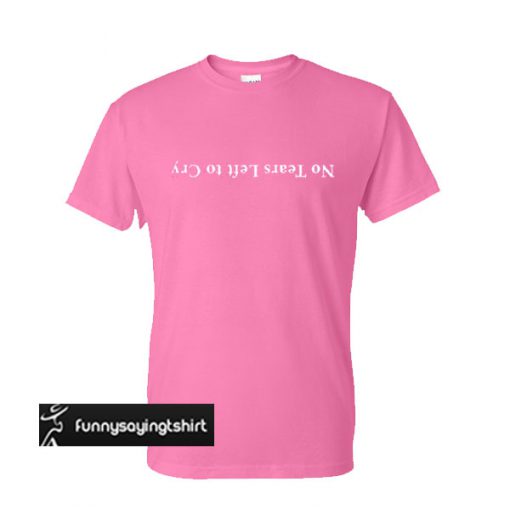 No tears left to cry t shirt