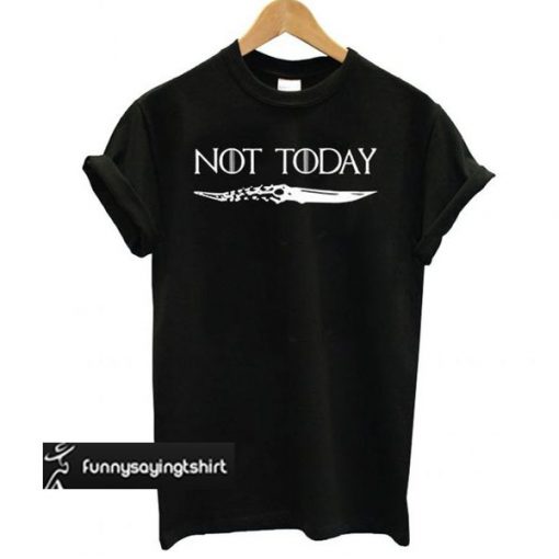 Not Today Arya Stark Game Thrones t shirt