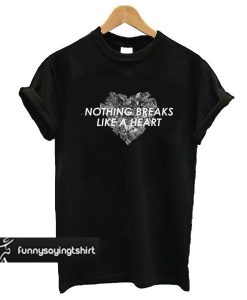 Nothing Breaks Like A Heart t shirt