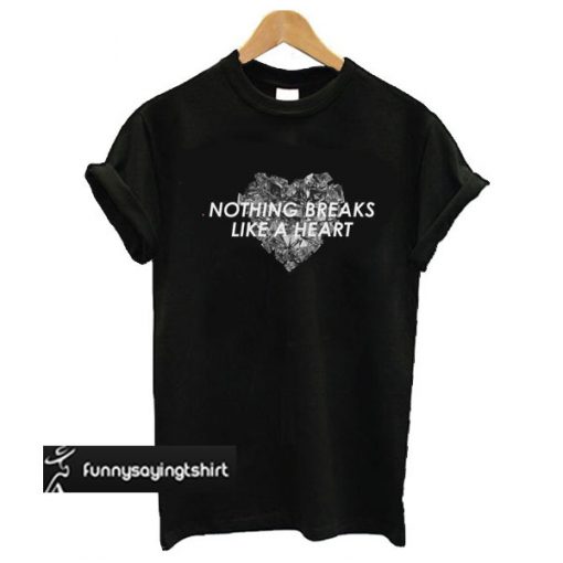 Nothing Breaks Like A Heart t shirt