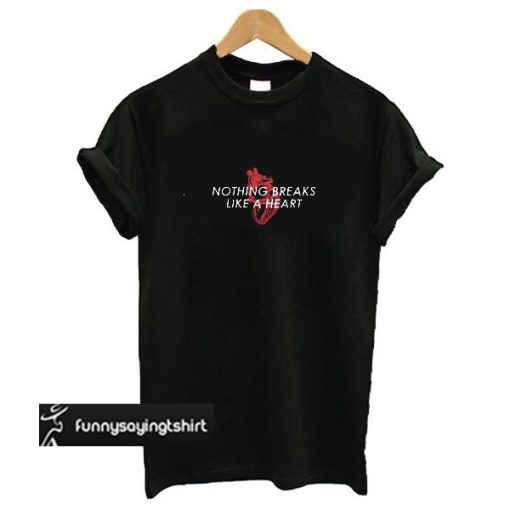 Nothing Breaks Like A Heart t shirt