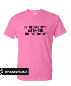 On Wednesdays We Smash The Patriarchy t shirt