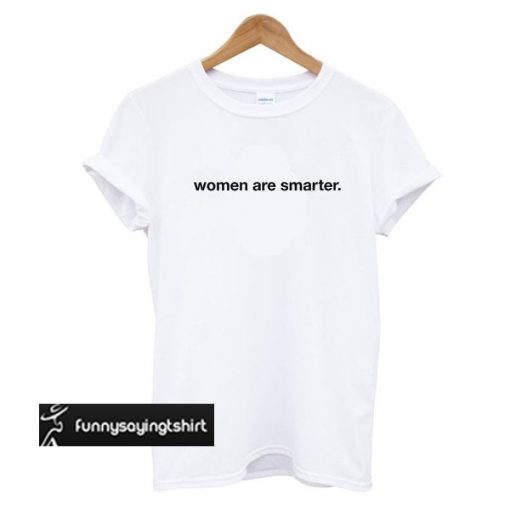 WOMEN ARE SMARTER t shirt