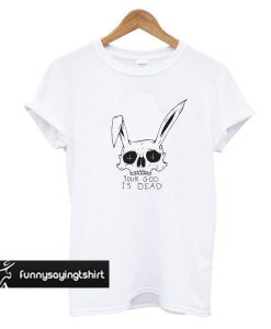 Your God is Dead Easter t shirt