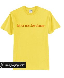 lol ur not Joe Jonas t shirt