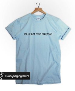 lol ur not brad simpson t shirt