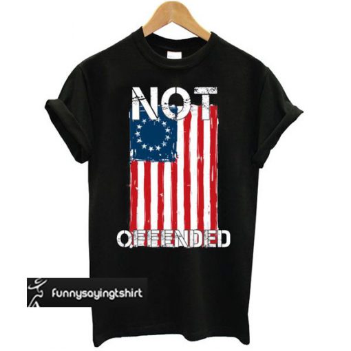 Betsy Ross Flag Not Offended t shirt