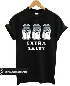 Extra Salty t shirt