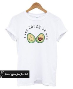 I Avo Crush On You t shirt