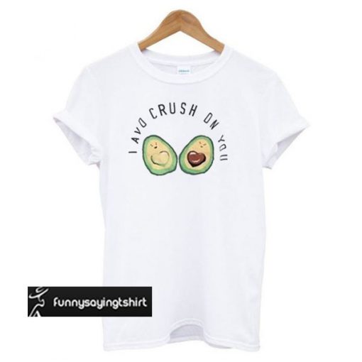 I Avo Crush On You t shirt