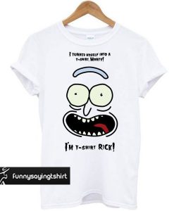 I turned myself into a t-shirt Morty I’m t-shirt Rick t shirt