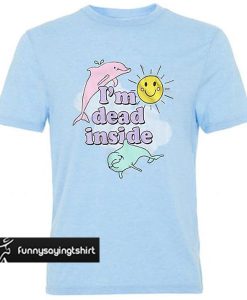 I’m Dead Inside t shirt