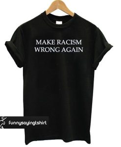 Make Racism Wrong Again Black t shirt