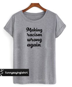 Make Racism Wrong Again Grey t shirt