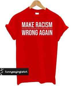 Make Racism Wrong Again Red t shirt