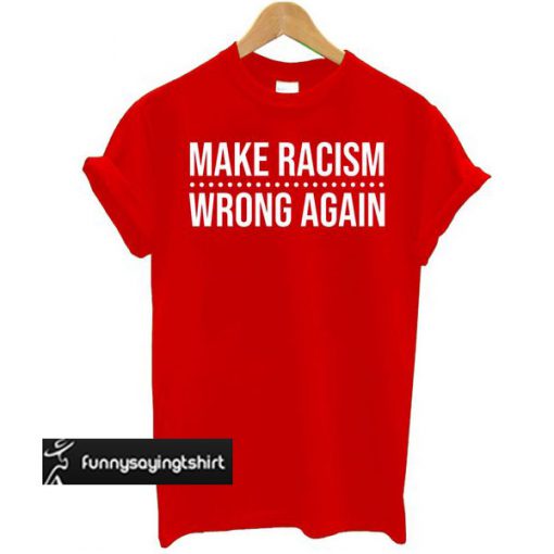 Make Racism Wrong Again Red t shirt